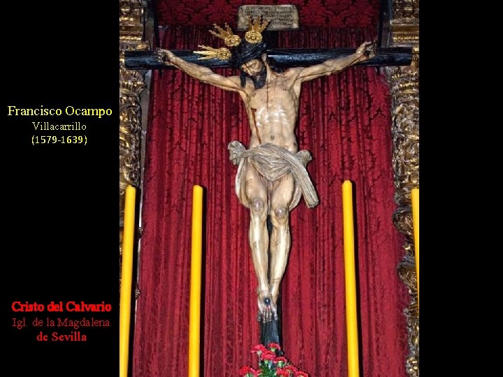 Francisco Ocampo Villacarrillo (1579 -1639) Cristo del Calvario Igl. de la Magdalena de Sevilla Francisco Ocampo Villacarrillo (1579 -1639) Cristo del Calvario Igl. de la Magdalena de Sevilla