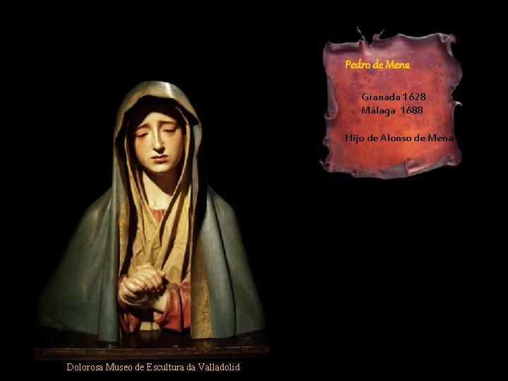 Pedro de Mena Granada 1628 Málaga 1688 Hijo de Alonso de Mena Dolorosa Museo Pedro de Mena Granada 1628 Málaga 1688 Hijo de Alonso de Mena Dolorosa Museo