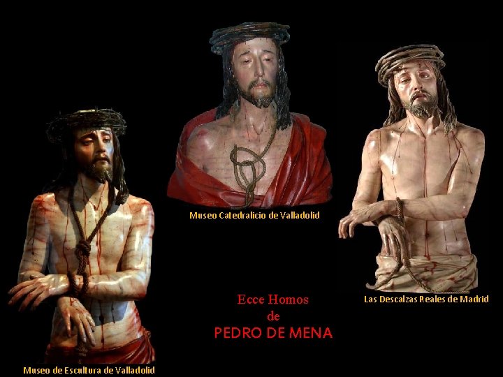 Museo Catedralicio de Valladolid Ecce Homos de PEDRO DE MENA Museo de Escultura de Museo Catedralicio de Valladolid Ecce Homos de PEDRO DE MENA Museo de Escultura de