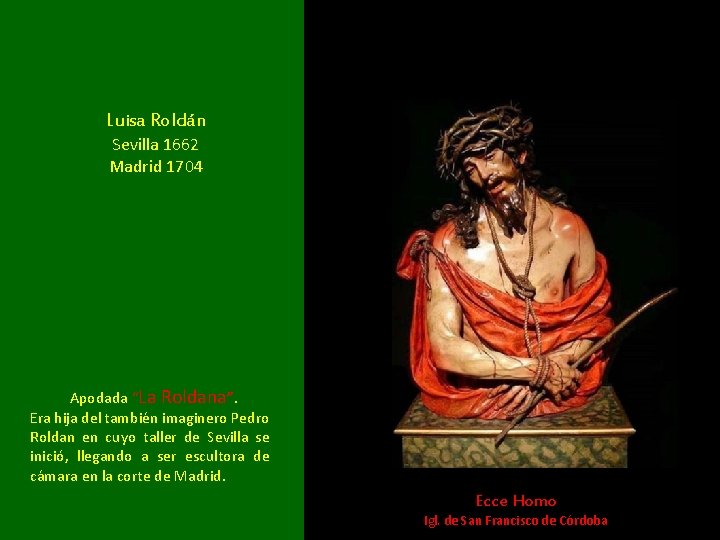 Luisa Roldán Sevilla 1662 Madrid 1704 Apodada “La Roldana”. Era hija del también imaginero Luisa Roldán Sevilla 1662 Madrid 1704 Apodada “La Roldana”. Era hija del también imaginero