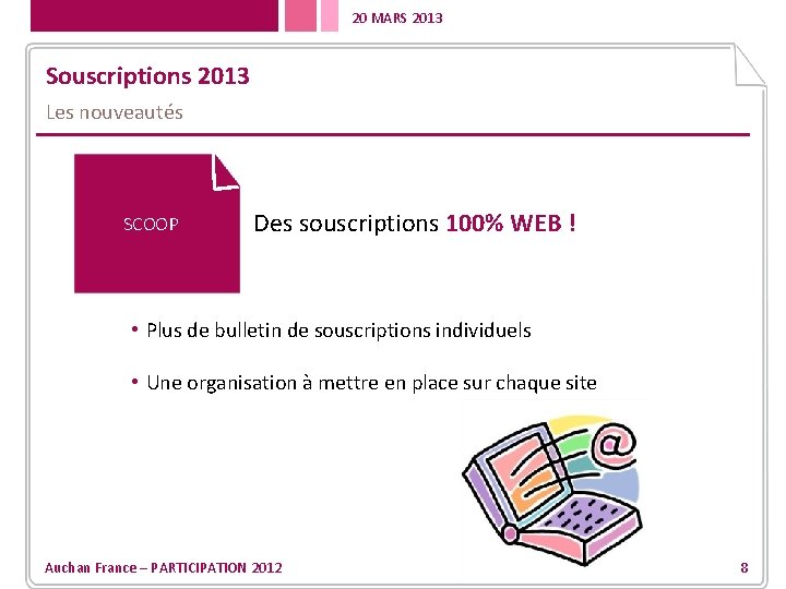 20 MARS 2013 Souscriptions 2013 Les nouveautés SCOOP Des souscriptions 100% WEB ! •