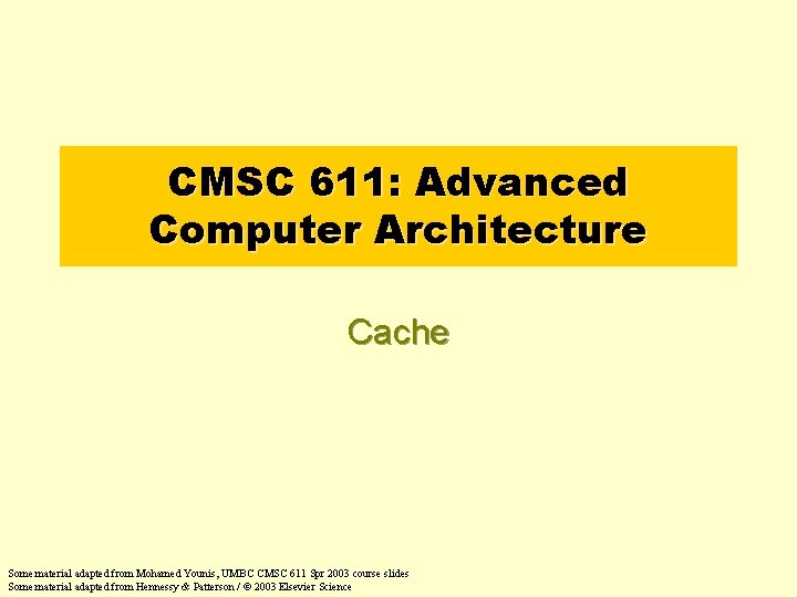 CMSC 611: Advanced Computer Architecture Cache Some material adapted from Mohamed Younis, UMBC CMSC