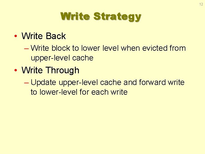 12 Write Strategy • Write Back – Write block to lower level when evicted