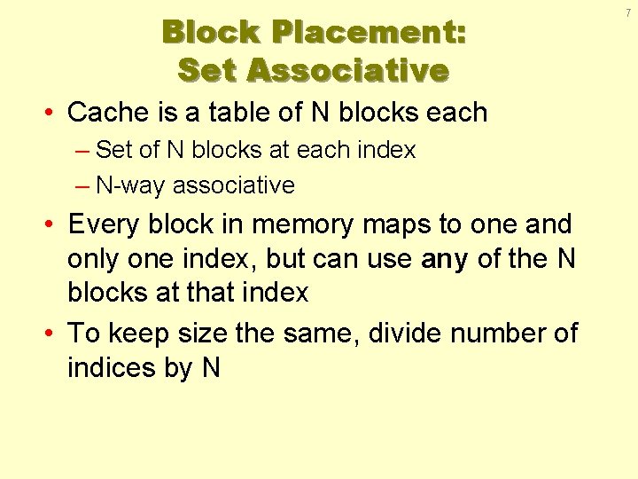 Block Placement: Set Associative • Cache is a table of N blocks each –