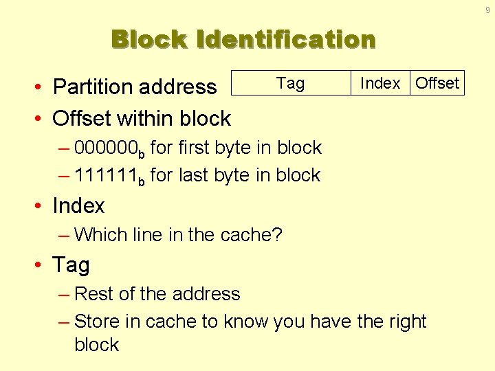 9 Block Identification • Partition address • Offset within block Tag Index Offset –