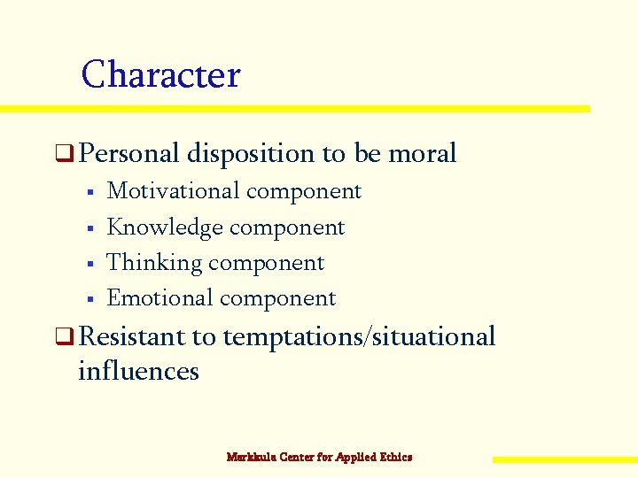 Character q Personal disposition to be moral § Motivational component § Knowledge component §