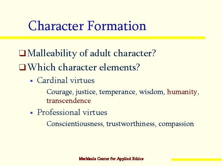 Character Formation q Malleability of adult character? q Which character elements? § Cardinal virtues