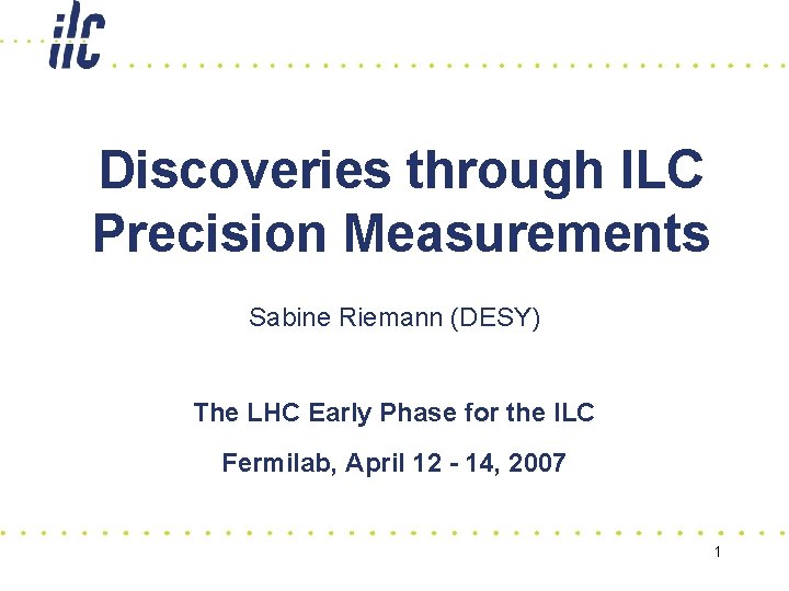 Discoveries through ILC Precision Measurements Sabine Riemann (DESY) The LHC Early Phase for the