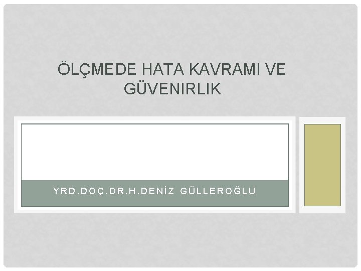 ÖLÇMEDE HATA KAVRAMI VE GÜVENIRLIK YRD. DOÇ. DR. H. DENİZ GÜLLEROĞLU 