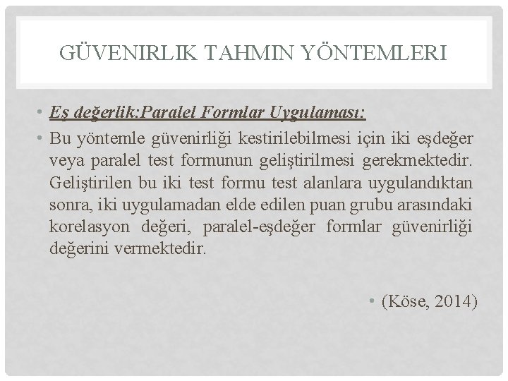 GÜVENIRLIK TAHMIN YÖNTEMLERI • Eş değerlik: Paralel Formlar Uygulaması: • Bu yöntemle güvenirliği kestirilebilmesi