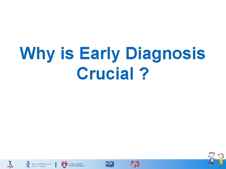 Why is Early Diagnosis Crucial ? 