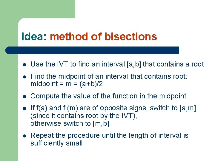 Idea: method of bisections l Use the IVT to find an interval [a, b]