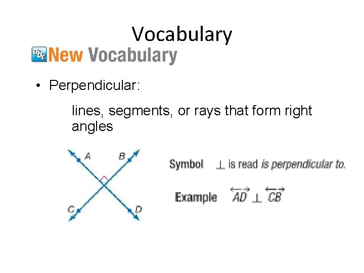 Vocabulary • Perpendicular: lines, segments, or rays that form right angles 