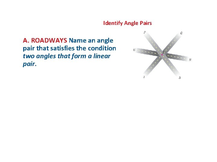 Identify Angle Pairs A. ROADWAYS Name an angle pair that satisfies the condition two