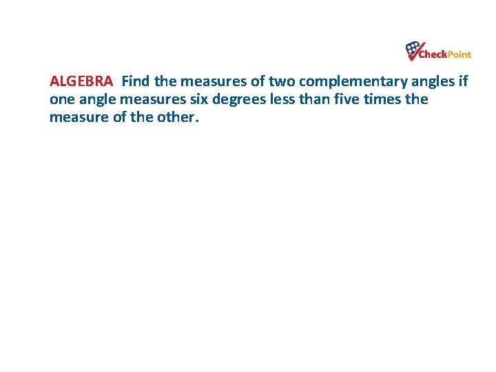 ALGEBRA Find the measures of two complementary angles if one angle measures six degrees