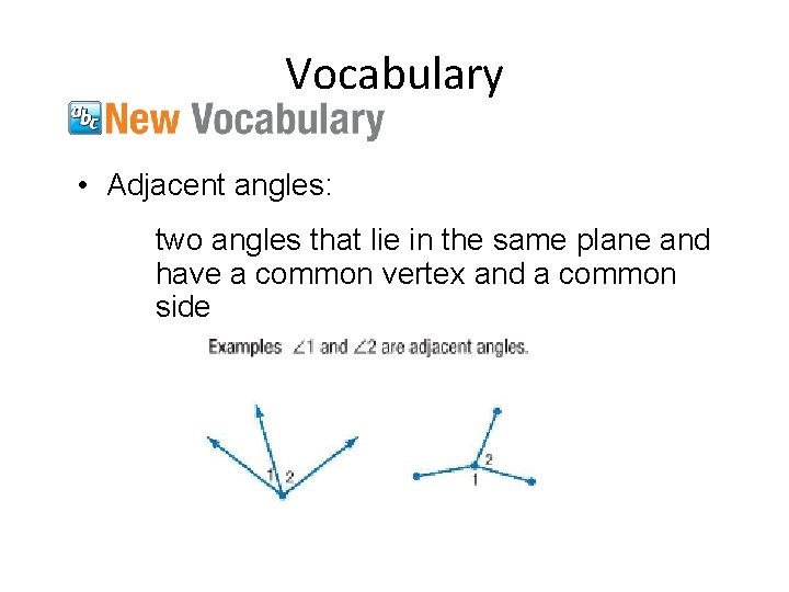 Vocabulary • Adjacent angles: two angles that lie in the same plane and have