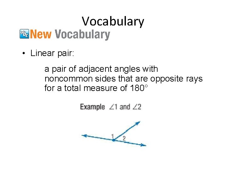 Vocabulary • Linear pair: a pair of adjacent angles with noncommon sides that are