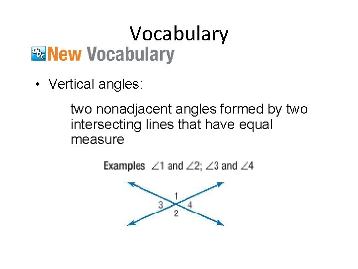 Vocabulary • Vertical angles: two nonadjacent angles formed by two intersecting lines that have