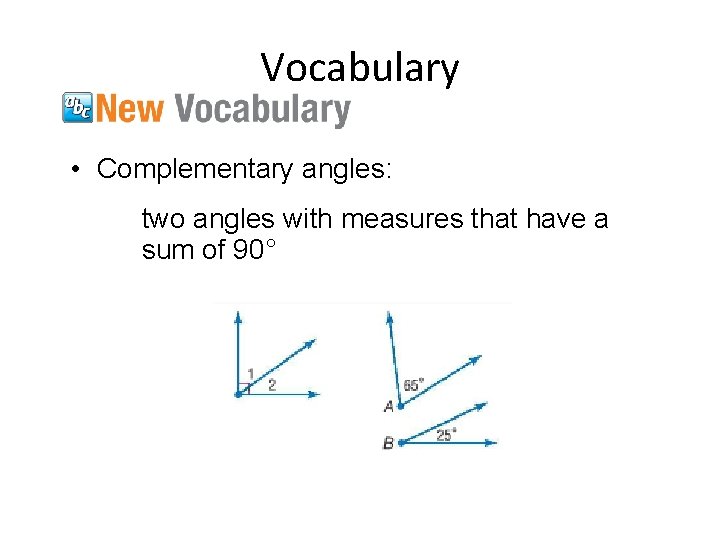 Vocabulary • Complementary angles: two angles with measures that have a sum of 90°