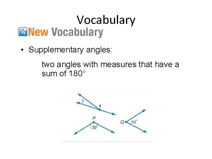 Vocabulary • Supplementary angles: two angles with measures that have a sum of 180°