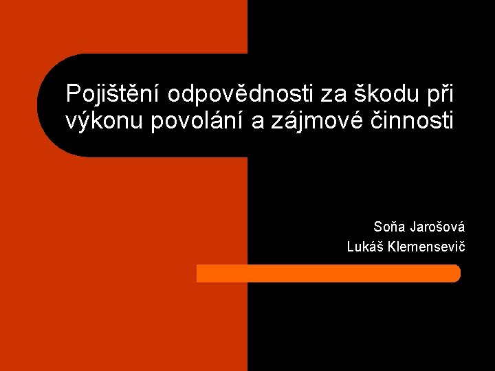 Pojištění odpovědnosti za škodu při výkonu povolání a zájmové činnosti Soňa Jarošová Lukáš Klemensevič