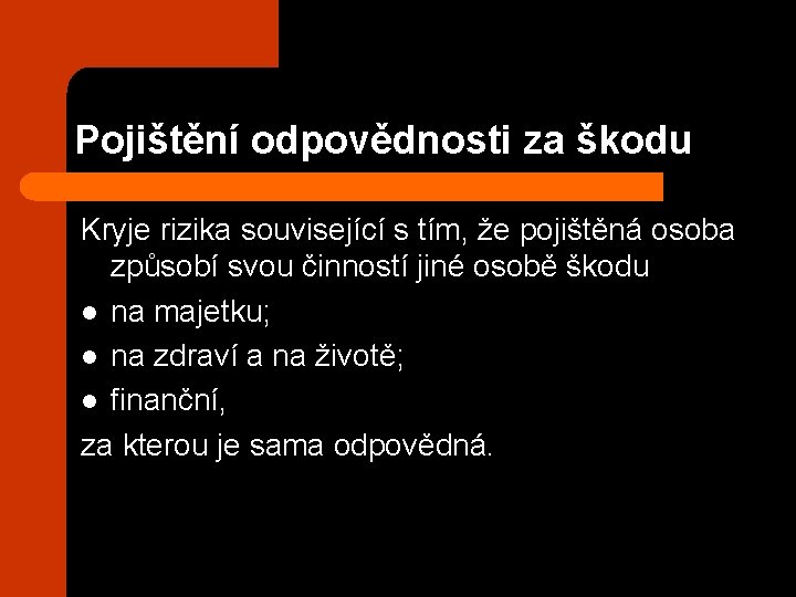 Pojištění odpovědnosti za škodu Kryje rizika související s tím, že pojištěná osoba způsobí svou