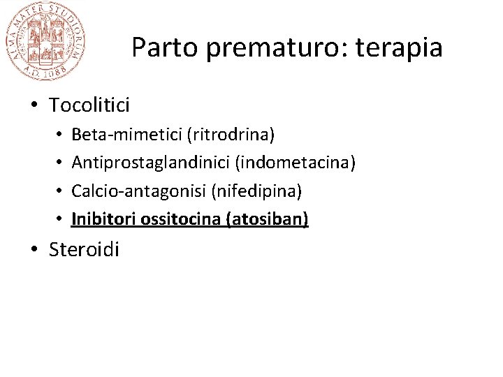 Parto prematuro: terapia • Tocolitici • • Beta-mimetici (ritrodrina) Antiprostaglandinici (indometacina) Calcio-antagonisi (nifedipina) Inibitori