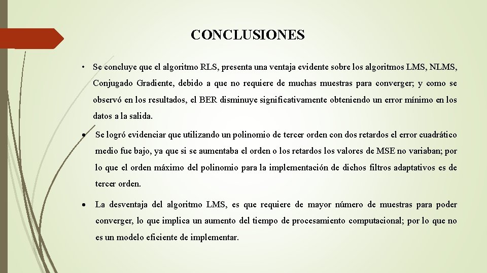 CONCLUSIONES • Se concluye que el algoritmo RLS, presenta una ventaja evidente sobre los