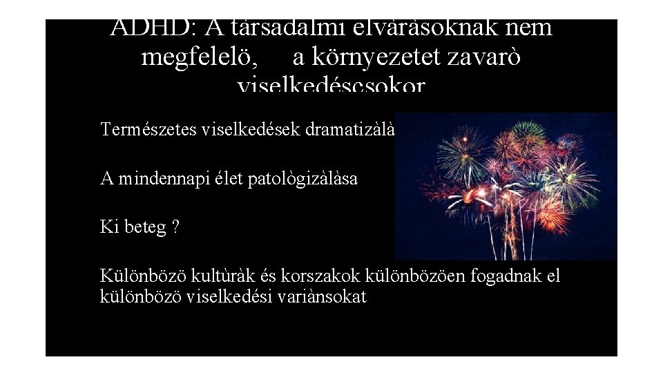 ADHD: A tàrsadalmi elvàràsoknak nem megfelelö, a környezetet zavarò viselkedéscsokor Természetes viselkedések dramatizàlàsa A