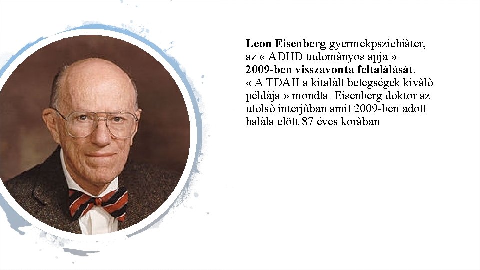 Leon Eisenberg gyermekpszichiàter, az « ADHD tudomànyos apja » 2009 -ben visszavonta feltalàlàsàt. «