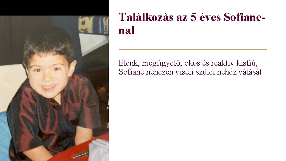 Talàlkozàs az 5 éves Sofianenal Èlénk, megfigyelö, okos és reaktív kisfiù, Sofiane nehezen viseli Talàlkozàs az 5 éves Sofianenal Èlénk, megfigyelö, okos és reaktív kisfiù, Sofiane nehezen viseli