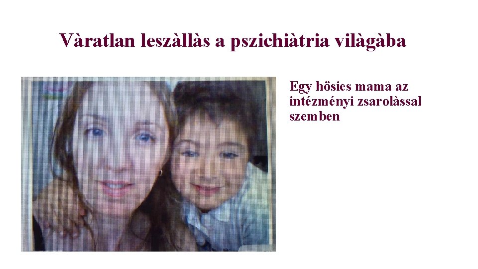 Vàratlan leszàllàs a pszichiàtria vilàgàba Egy hösies mama az intézményi zsarolàssal szemben 