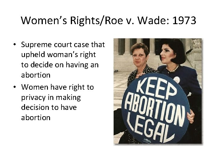 Women’s Rights/Roe v. Wade: 1973 • Supreme court case that upheld woman’s right to
