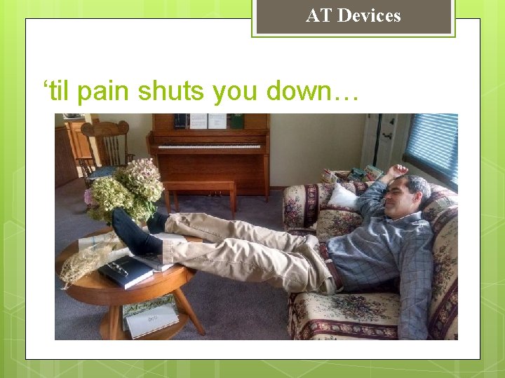 AT Devices ‘til pain shuts you down… 