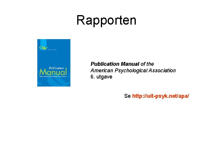 Rapporten Publication Manual of the American Psychological Association 6. utgave Se http: //uit-psyk. net/apa/ Rapporten Publication Manual of the American Psychological Association 6. utgave Se http: //uit-psyk. net/apa/