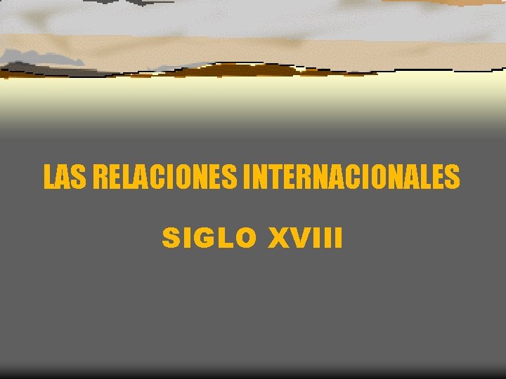 LAS RELACIONES INTERNACIONALES SIGLO XVIII 