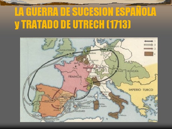 LA GUERRA DE SUCESION ESPAÑOLA y TRATADO DE UTRECH (1713) 