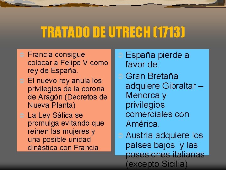 TRATADO DE UTRECH (1713) Francia consigue colocar a Felipe V como rey de España.