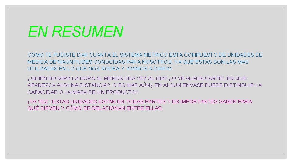 EN RESUMEN COMO TE PUDISTE DAR CUANTA EL SISTEMA METRICO ESTA COMPUESTO DE UNIDADES