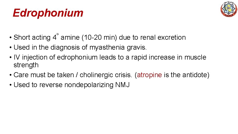 Edrophonium • Short acting 4◦ amine (10 -20 min) due to renal excretion •