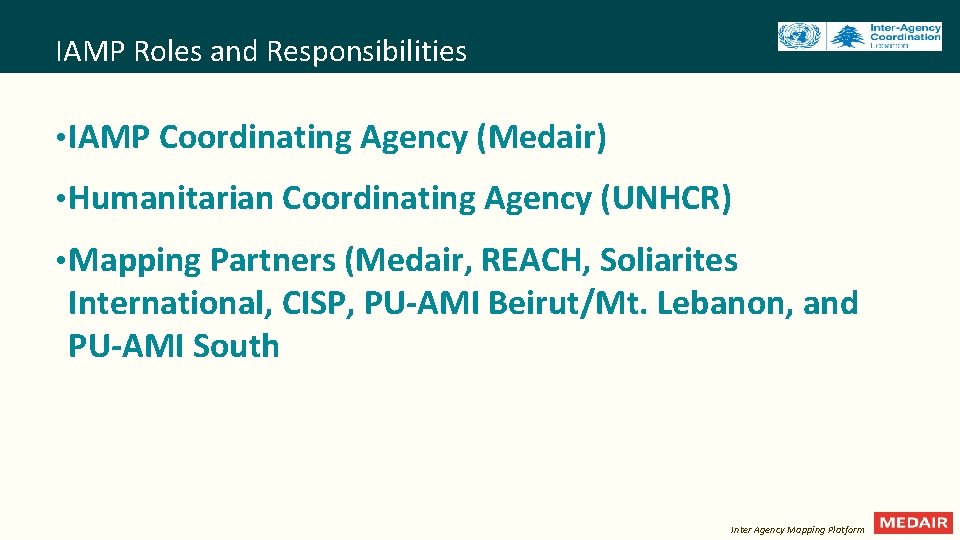 IAMP Roles and Responsibilities • IAMP Coordinating Agency (Medair) • Humanitarian Coordinating Agency (UNHCR) IAMP Roles and Responsibilities • IAMP Coordinating Agency (Medair) • Humanitarian Coordinating Agency (UNHCR)