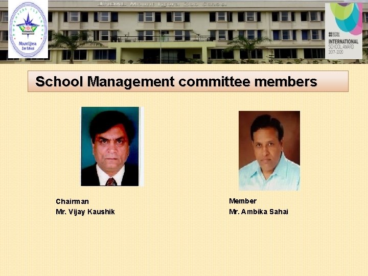 School Management committee members Chairman Mr. Vijay Kaushik Member Mr. Ambika Sahai School Management committee members Chairman Mr. Vijay Kaushik Member Mr. Ambika Sahai