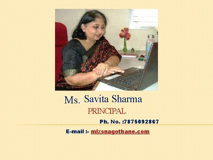 Ms. Savita Sharma PRINCIPAL Ph. No. : 7875092867 E-mail : - mlzsnagothane. com Ms. Savita Sharma PRINCIPAL Ph. No. : 7875092867 E-mail : - mlzsnagothane. com
