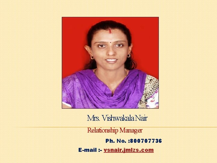 Mrs. Vishwakala Nair Relationship Manager Ph. No. : 800707736 E-mail : - vsnair. jmlzs. Mrs. Vishwakala Nair Relationship Manager Ph. No. : 800707736 E-mail : - vsnair. jmlzs.