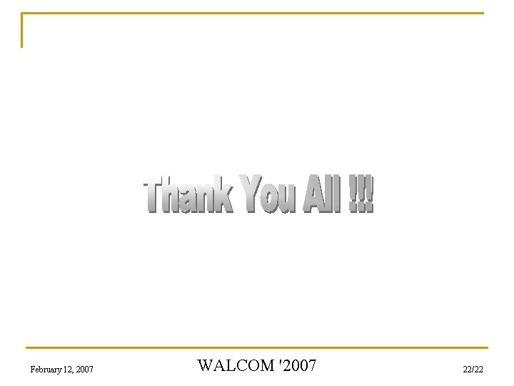 February 12, 2007 WALCOM '2007 22/22 February 12, 2007 WALCOM '2007 22/22