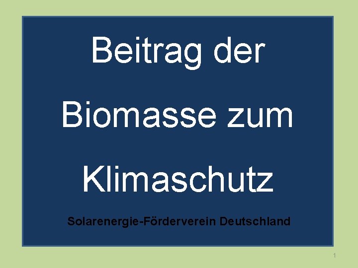 Beitrag der Biomasse zum Klimaschutz Solarenergie-Förderverein Deutschland 1 