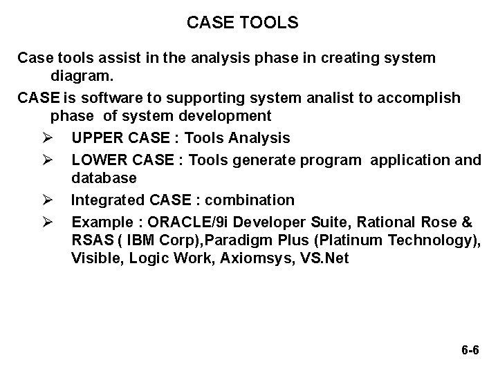 CASE TOOLS Case tools assist in the analysis phase in creating system diagram. CASE
