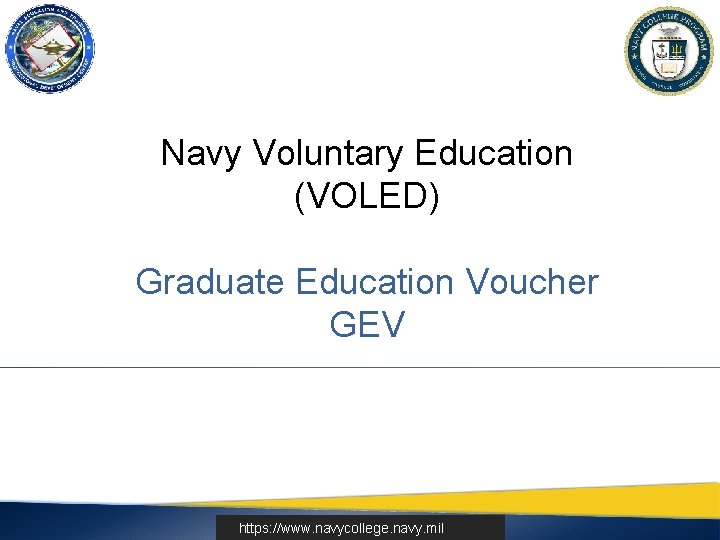 Navy Voluntary Education (VOLED) Graduate Education Voucher GEV https: //www. navycollege. navy. mil 