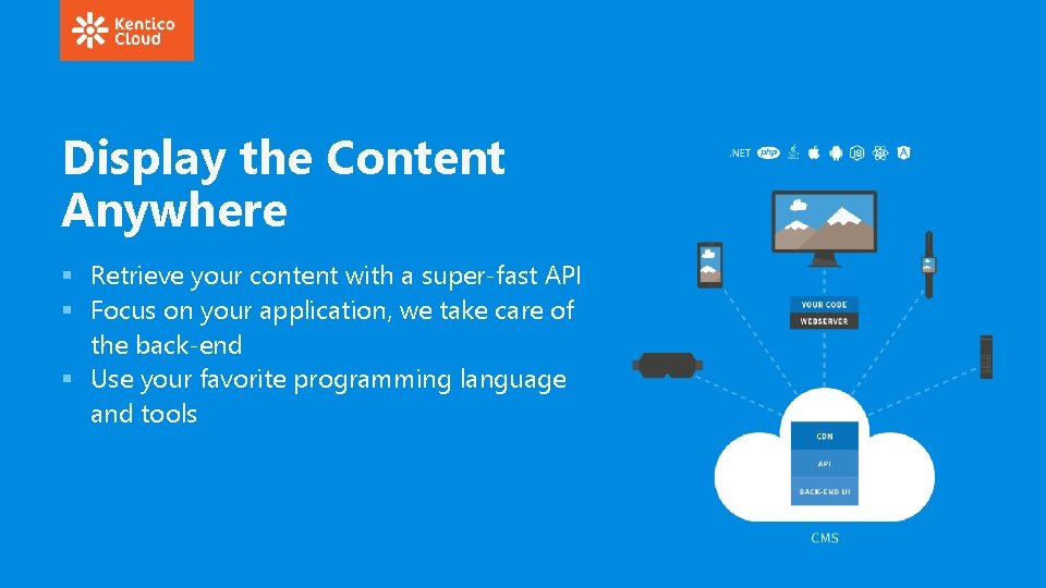 Display the Content Anywhere § Retrieve your content with a super-fast API § Focus
