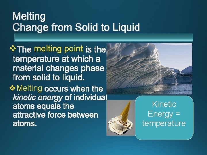 v melting point v. Melting Kinetic Energy = temperature 